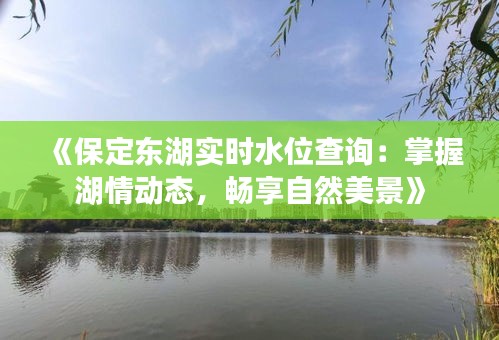 《保定东湖实时水位查询：掌握湖情动态，畅享自然美景》