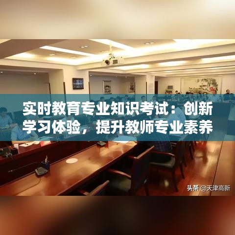 实时教育专业知识考试：创新学习体验，提升教师专业素养