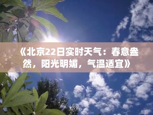 《北京22日实时天气：春意盎然，阳光明媚，气温适宜》