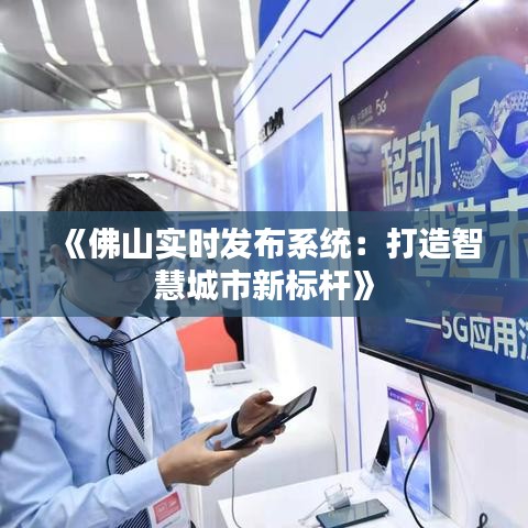 《佛山实时发布系统：打造智慧城市新标杆》
