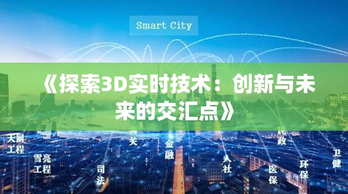 《探索3D实时技术：创新与未来的交汇点》