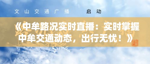 《中牟路况实时直播：实时掌握中牟交通动态，出行无忧！》