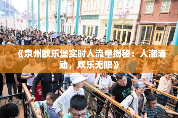 《泉州欧乐堡实时人流量揭秘：人潮涌动，欢乐无限》