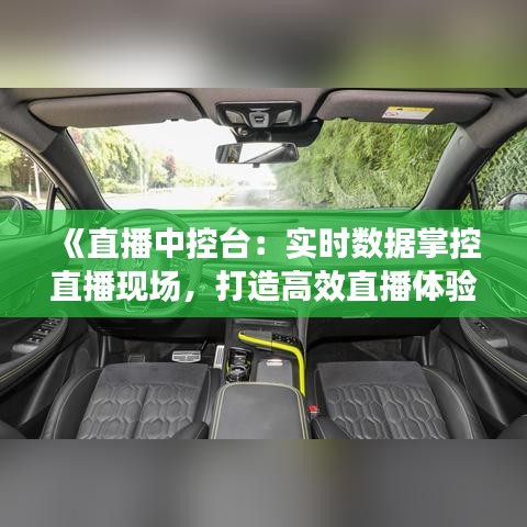 《直播中控台：实时数据掌控直播现场，打造高效直播体验》