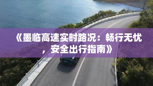《墨临高速实时路况：畅行无忧，安全出行指南》