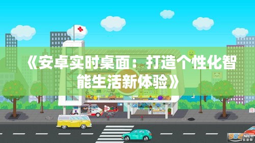 《安卓实时桌面：打造个性化智能生活新体验》