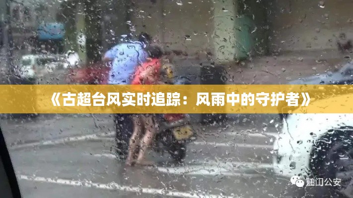 《古超台风实时追踪：风雨中的守护者》
