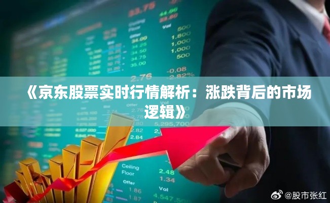 《京东股票实时行情解析：涨跌背后的市场逻辑》