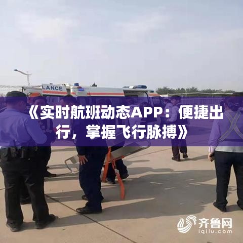 《实时航班动态APP：便捷出行，掌握飞行脉搏》