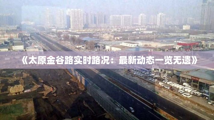 《太原金谷路实时路况：最新动态一览无遗》