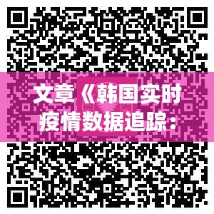 文章《韩国实时疫情数据追踪：透明防控，共筑防线》