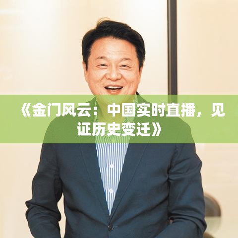 《金门风云：中国实时直播，见证历史变迁》