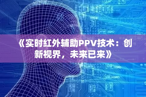 《实时红外辅助PPV技术：创新视界，未来已来》