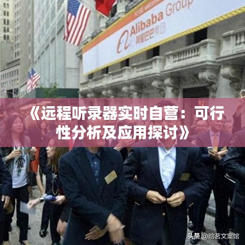 《远程听录器实时自营：可行性分析及应用探讨》