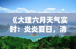 《大理六月天气实时：炎炎夏日，清凉避暑胜地》
