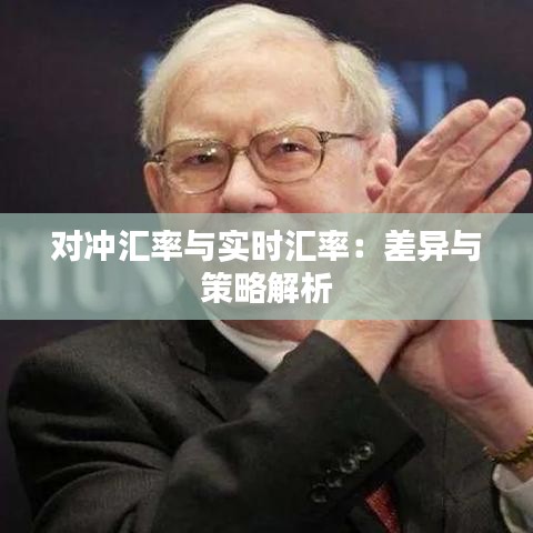对冲汇率与实时汇率：差异与策略解析