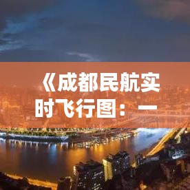 《成都民航实时飞行图：一览无余的航空世界》