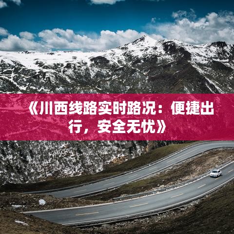 《川西线路实时路况：便捷出行，安全无忧》