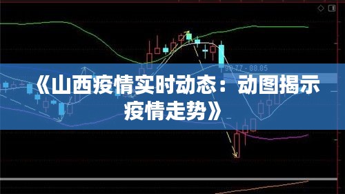 《山西疫情实时动态：动图揭示疫情走势》