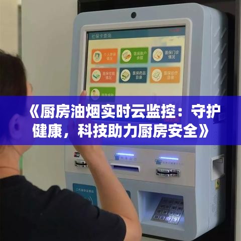 《厨房油烟实时云监控：守护健康，科技助力厨房安全》