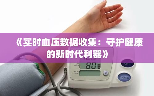 《实时血压数据收集：守护健康的新时代利器》