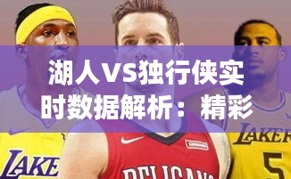 湖人VS独行侠实时数据解析：精彩对决一触即发