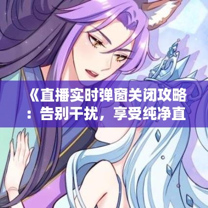 《直播实时弹窗关闭攻略：告别干扰，享受纯净直播体验》