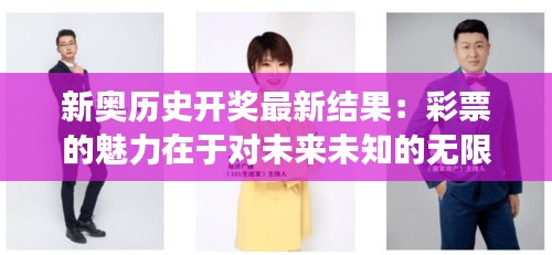 新奥历史开奖最新结果：彩票的魅力在于对未来未知的无限想象与期待