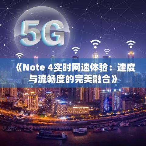 《Note 4实时网速体验：速度与流畅度的完美融合》