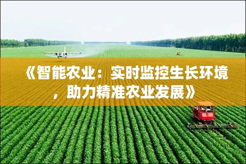 《智能农业：实时监控生长环境，助力精准农业发展》