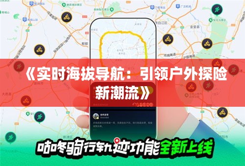 《实时海拔导航：引领户外探险新潮流》