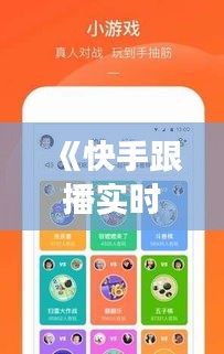 《快手跟播实时互动：开启全新社交体验》