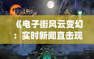 《电子街风云变幻：实时新闻直击现场》