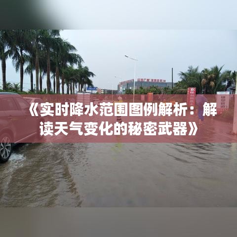 《实时降水范围图例解析：解读天气变化的秘密武器》