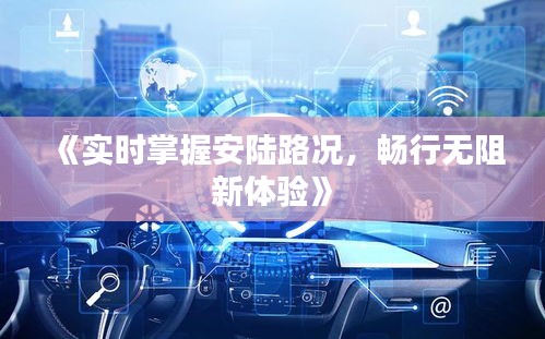 《实时掌握安陆路况，畅行无阻新体验》