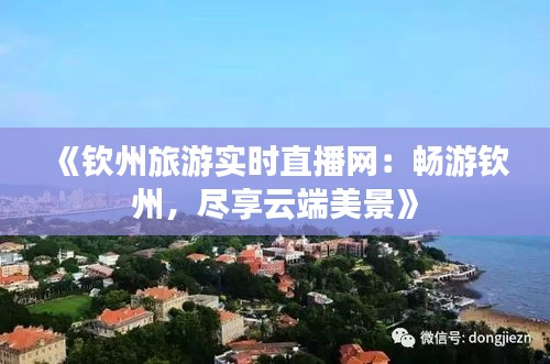 《钦州旅游实时直播网：畅游钦州，尽享云端美景》