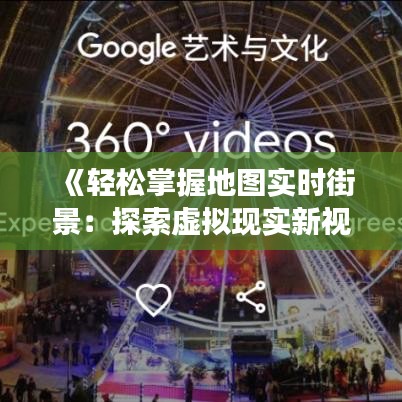 《轻松掌握地图实时街景：探索虚拟现实新视角》