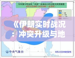 《伊朗实时战况：冲突升级与地区影响解析》