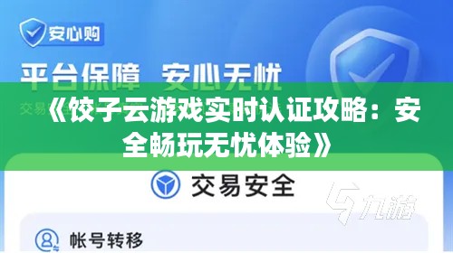 《饺子云游戏实时认证攻略：安全畅玩无忧体验》