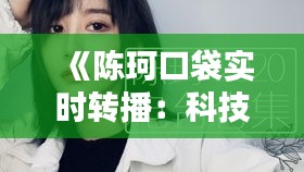 《陈珂口袋实时转播：科技与娱乐的完美融合》