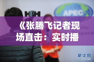 《张腾飞记者现场直击：实时播报新闻现场》