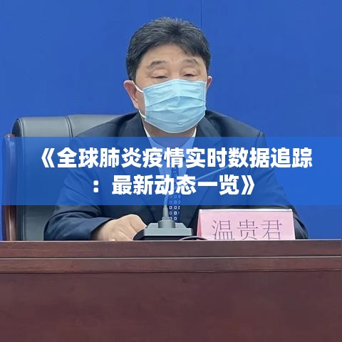 《全球肺炎疫情实时数据追踪：最新动态一览》