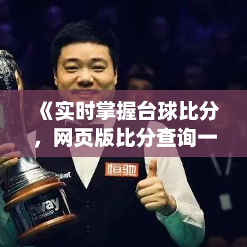 《实时掌握台球比分，网页版比分查询一网打尽》