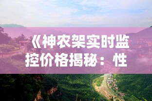 《神农架实时监控价格揭秘：性价比之选一探究竟》