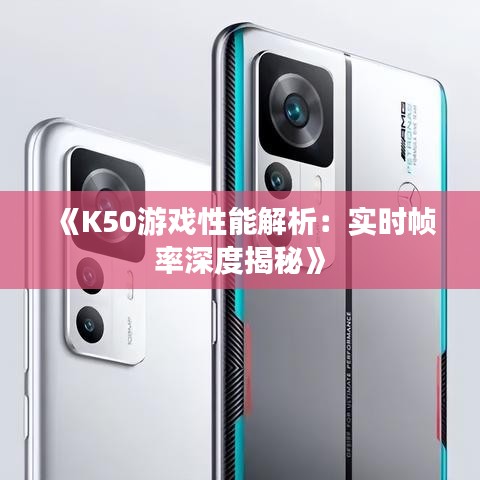 《K50游戏性能解析：实时帧率深度揭秘》