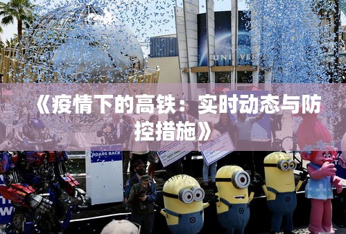 《疫情下的高铁：实时动态与防控措施》