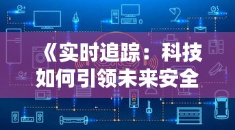 《实时追踪：科技如何引领未来安全监控》