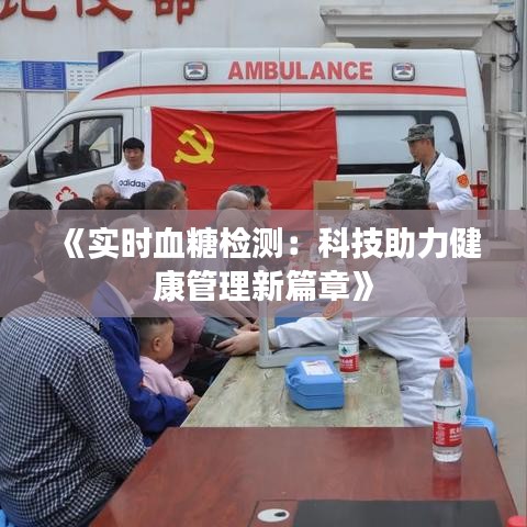 《实时血糖检测：科技助力健康管理新篇章》