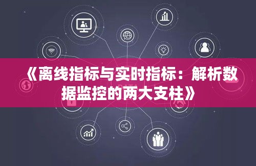 《离线指标与实时指标：解析数据监控的两大支柱》