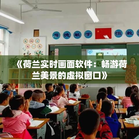 《荷兰实时画面软件：畅游荷兰美景的虚拟窗口》